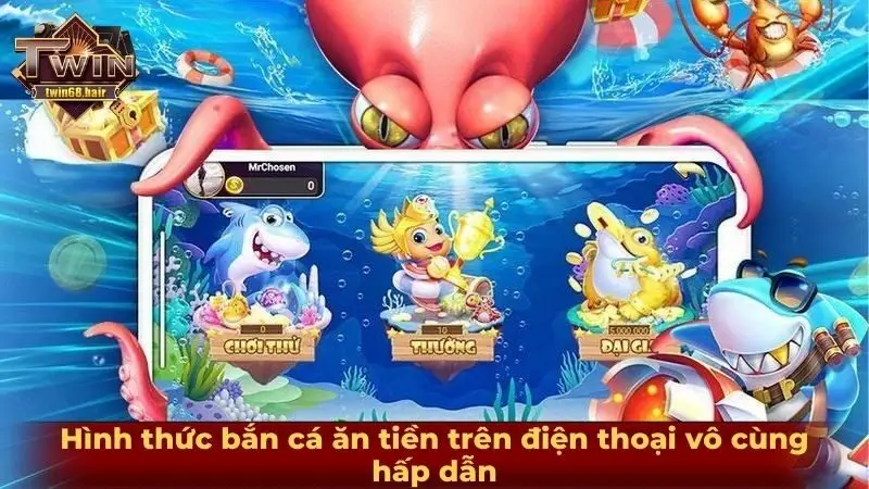 Hình thức bắn cá ăn tiền trên điện thoại vô cùng hấp dẫn