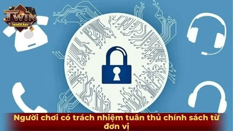 Chính sách bảo mật 3 Người chơi có trách nhiệm tuân thủ chính sách từ đơn vị
