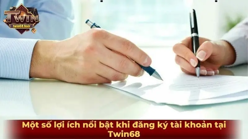 Một số lợi ích nổi bật khi đăng ký tài khoản tại Twin68