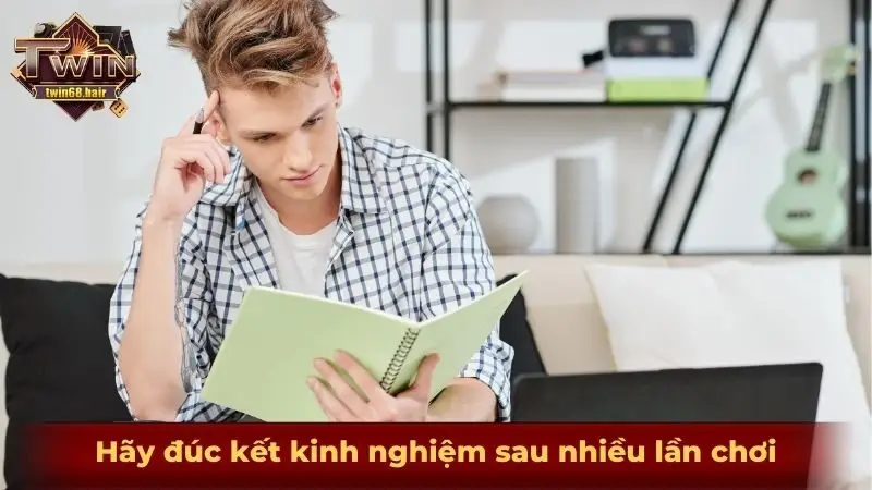 Hãy đúc kết kinh nghiệm sau nhiều lần chơi